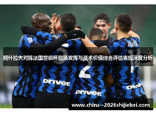 阿什拉夫对阵法国世俱杯临场发挥与战术价值综合评估表现深度分析 阿什拉夫对阵法国世俱杯临场发挥与战术价值综合评估表现深度分析