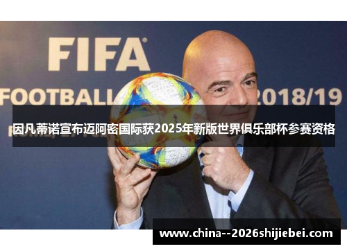 因凡蒂诺宣布迈阿密国际获2025年新版世界俱乐部杯参赛资格 因凡蒂诺宣布迈阿密国际获2025年新版世界俱乐部杯参赛资格