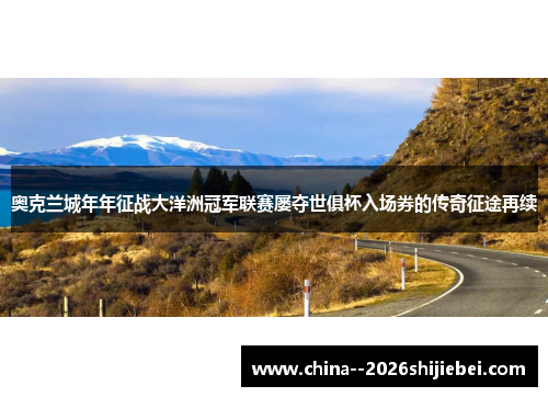 奥克兰城年年征战大洋洲冠军联赛屡夺世俱杯入场券的传奇征途再续 奥克兰城年年征战大洋洲冠军联赛屡夺世俱杯入场券的传奇征途再续
